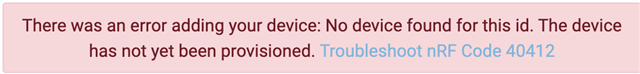 'There was an error adding your device: No device found for this id. The device has not yet been provisioned. Troubleshoot nRF Code 40412'